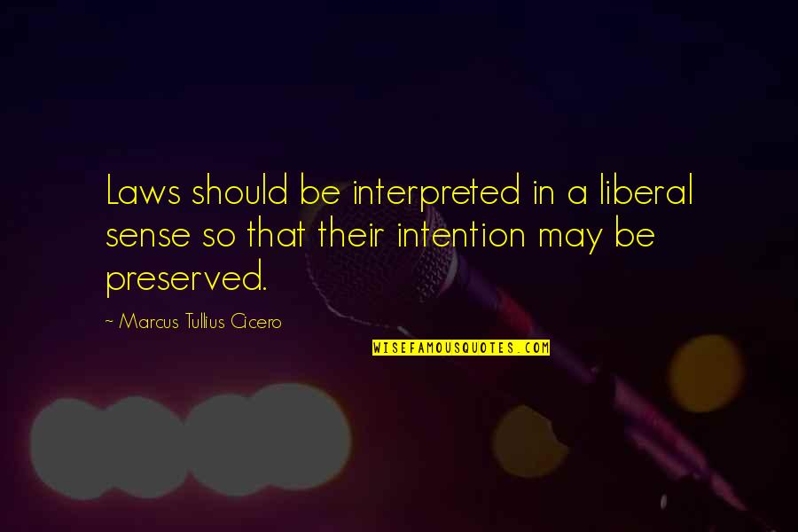 Interpreted Quotes By Marcus Tullius Cicero: Laws should be interpreted in a liberal sense