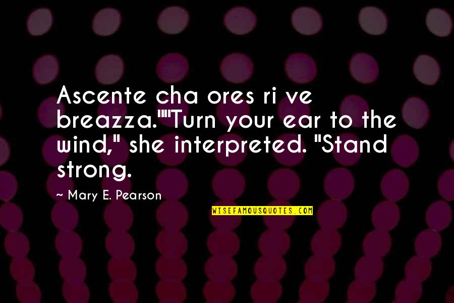 Interpreted Quotes By Mary E. Pearson: Ascente cha ores ri ve breazza.""Turn your ear