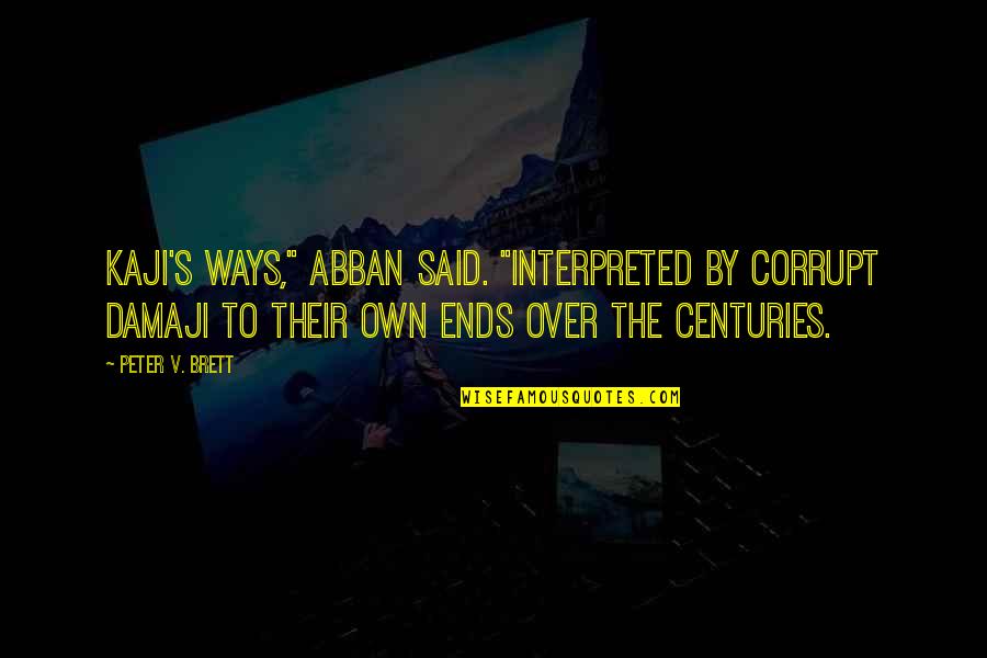 Interpreted Quotes By Peter V. Brett: Kaji's ways," Abban said. "Interpreted by corrupt Damaji