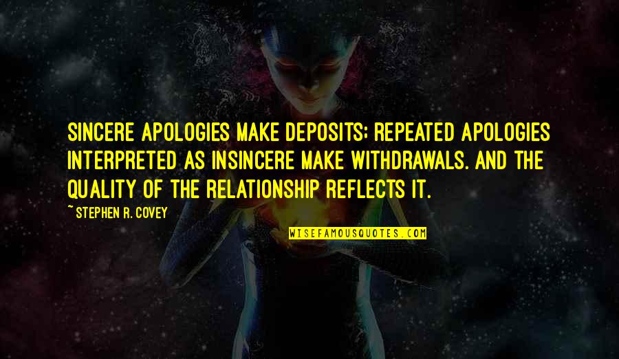 Interpreted Quotes By Stephen R. Covey: Sincere apologies make deposits; repeated apologies interpreted as