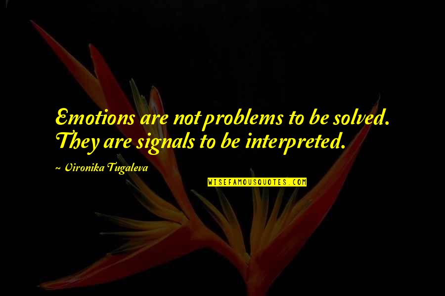 Interpreted Quotes By Vironika Tugaleva: Emotions are not problems to be solved. They