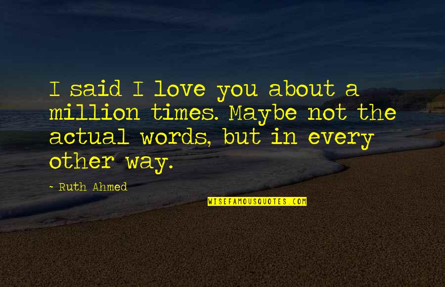 Interracial Love Quotes By Ruth Ahmed: I said I love you about a million