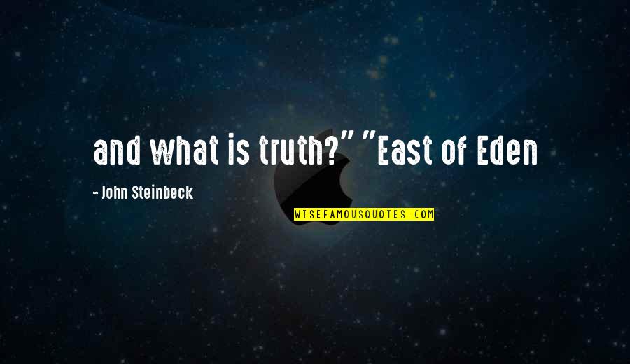 Interrelate Quotes By John Steinbeck: and what is truth?" "East of Eden