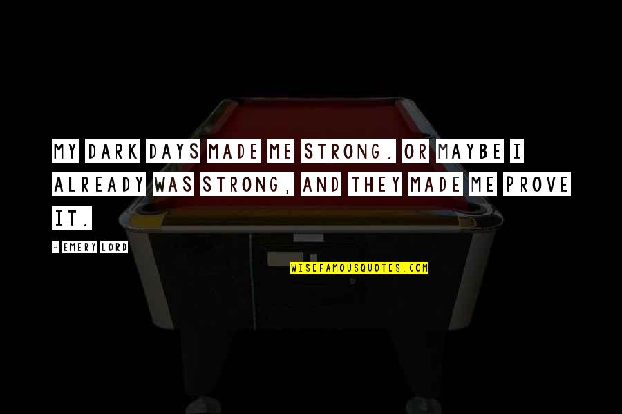 Interrelationship Examples Quotes By Emery Lord: My dark days made me strong. Or maybe