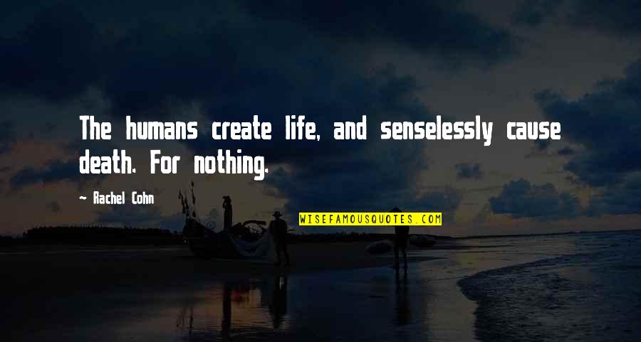 Interrogatorio En Quotes By Rachel Cohn: The humans create life, and senselessly cause death.