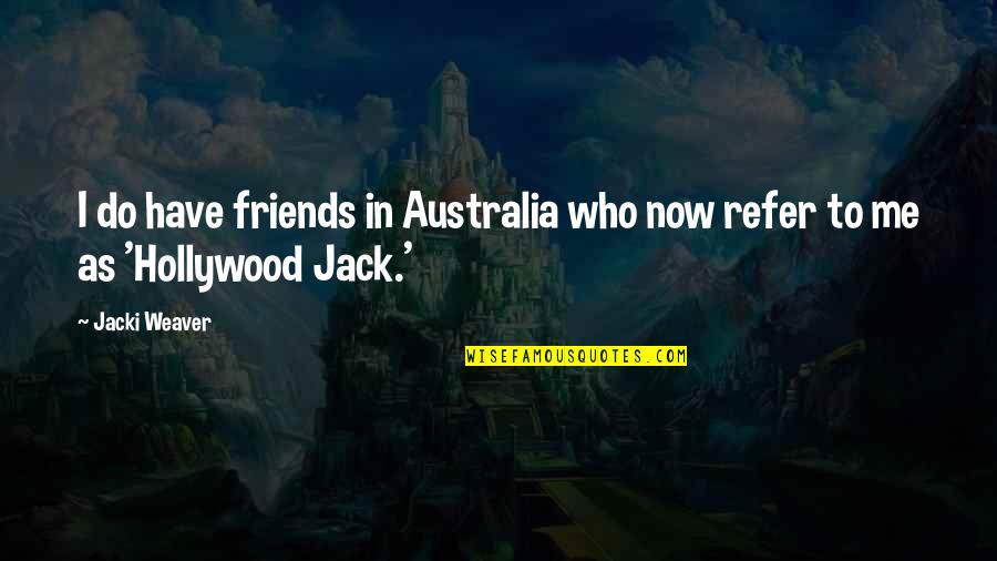 Interweaving Quotes By Jacki Weaver: I do have friends in Australia who now