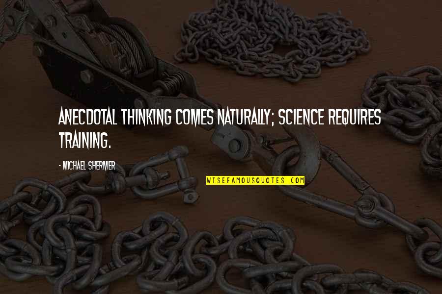 Intimamente Emmanuel Quotes By Michael Shermer: Anecdotal thinking comes naturally; science requires training.