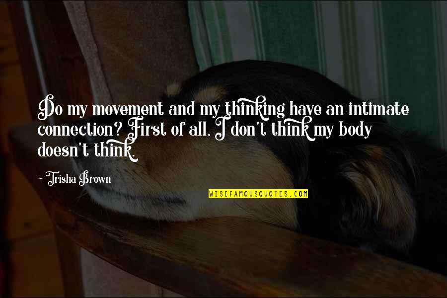 Intimate Connection Quotes By Trisha Brown: Do my movement and my thinking have an