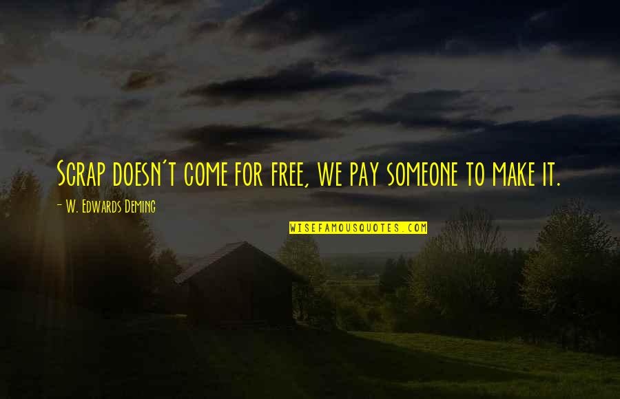 Intimated Means Quotes By W. Edwards Deming: Scrap doesn't come for free, we pay someone