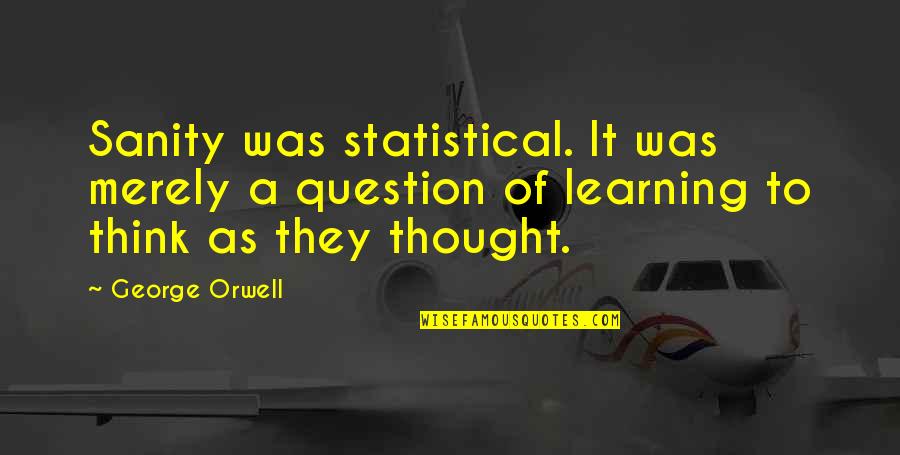 Intimidade Tradutor Quotes By George Orwell: Sanity was statistical. It was merely a question