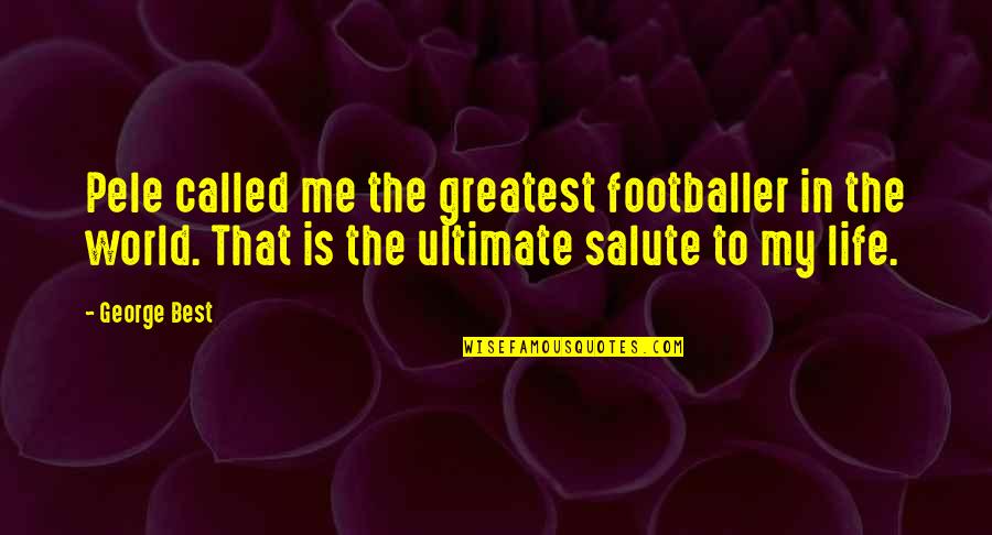 Intj Inspirational Quotes By George Best: Pele called me the greatest footballer in the