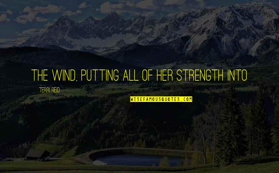 Into The Wind Quotes By Terri Reid: the wind, putting all of her strength into