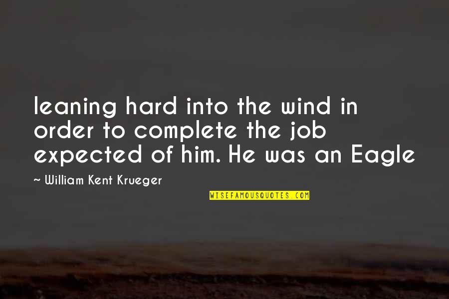 Into The Wind Quotes By William Kent Krueger: leaning hard into the wind in order to