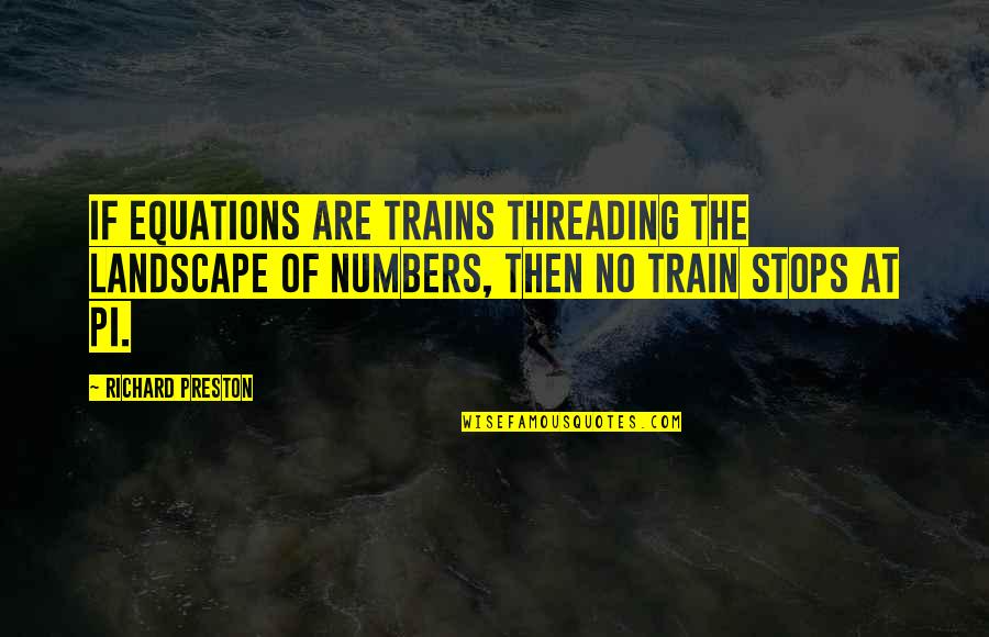 Intolerance Ignorance Quotes By Richard Preston: If equations are trains threading the landscape of