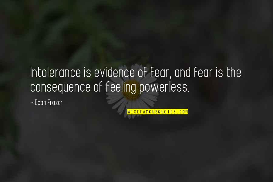 Intolerance Of Intolerance Quotes By Dean Frazer: Intolerance is evidence of fear, and fear is