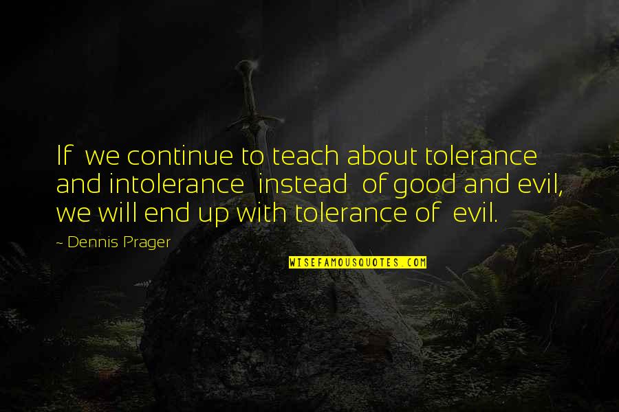 Intolerance Of Intolerance Quotes By Dennis Prager: If we continue to teach about tolerance and