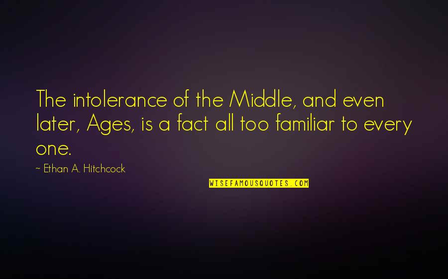 Intolerance Of Intolerance Quotes By Ethan A. Hitchcock: The intolerance of the Middle, and even later,