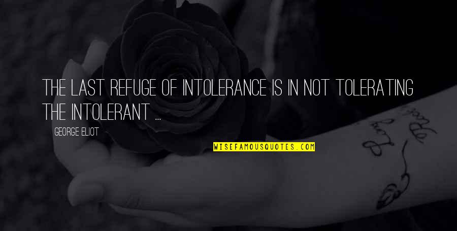 Intolerance Of Intolerance Quotes By George Eliot: The last refuge of intolerance is in not