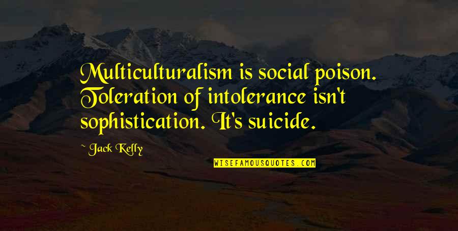 Intolerance Of Intolerance Quotes By Jack Kelly: Multiculturalism is social poison. Toleration of intolerance isn't