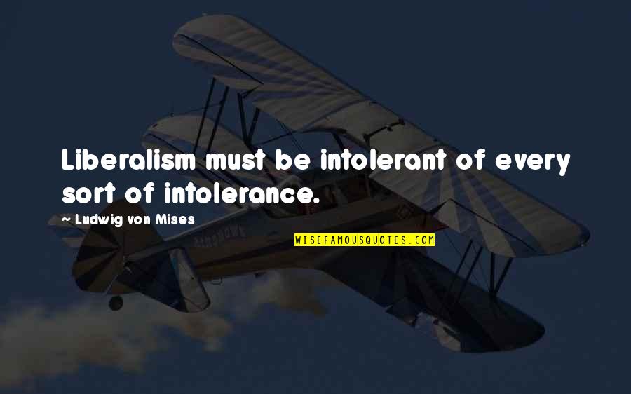 Intolerance Of Intolerance Quotes By Ludwig Von Mises: Liberalism must be intolerant of every sort of