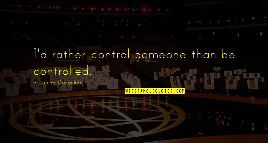 Intonations Quotes By Janina Gavankar: I'd rather control someone than be controlled.