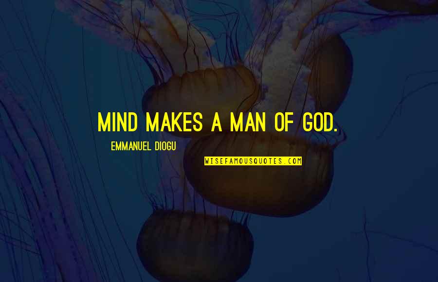 Intong Anne Quotes By Emmanuel Diogu: Mind makes a man of God.