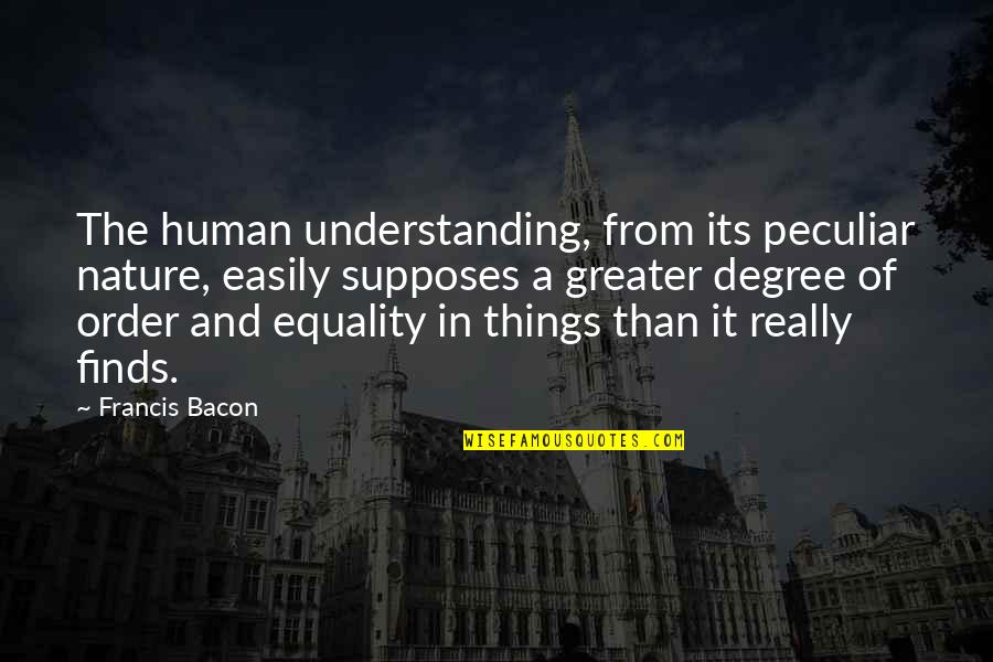 Intouchables Driss Quotes By Francis Bacon: The human understanding, from its peculiar nature, easily