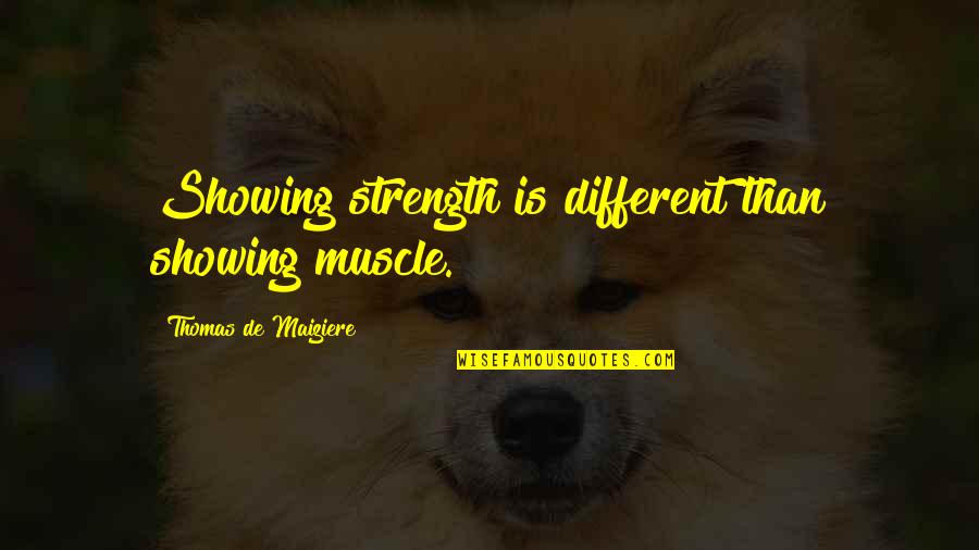 Intranet Aiep Quotes By Thomas De Maiziere: Showing strength is different than showing muscle.