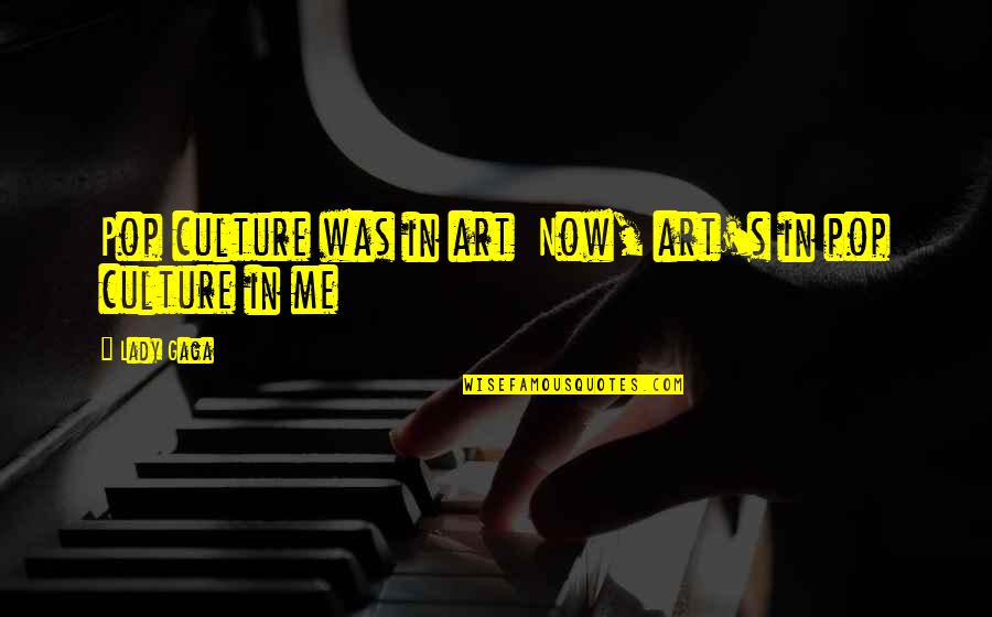 Intrapsychic Humanism Quotes By Lady Gaga: Pop culture was in art Now, art's in