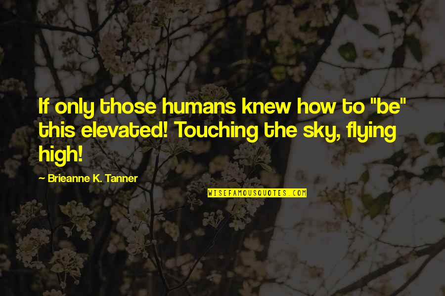 Intreated Quotes By Brieanne K. Tanner: If only those humans knew how to "be"