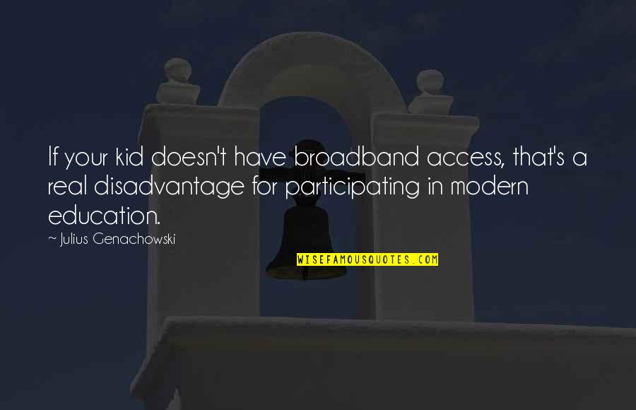 Intrebato Quotes By Julius Genachowski: If your kid doesn't have broadband access, that's