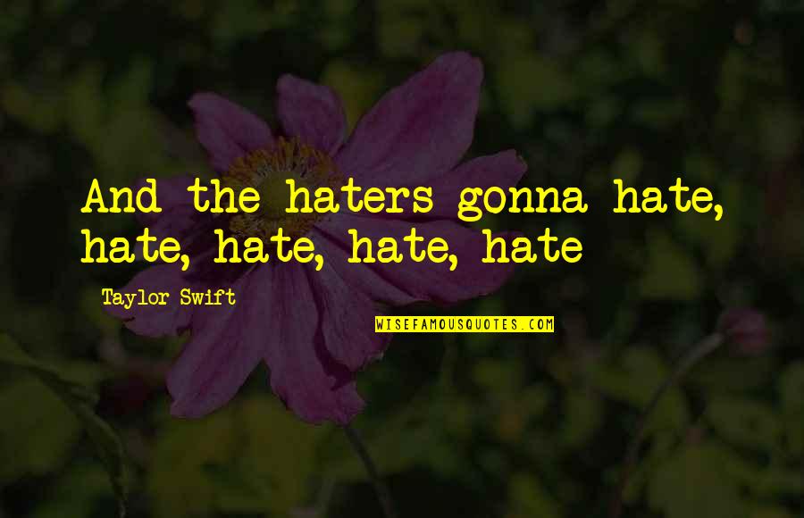 Intrekken Contract Quotes By Taylor Swift: And the haters gonna hate, hate, hate, hate,
