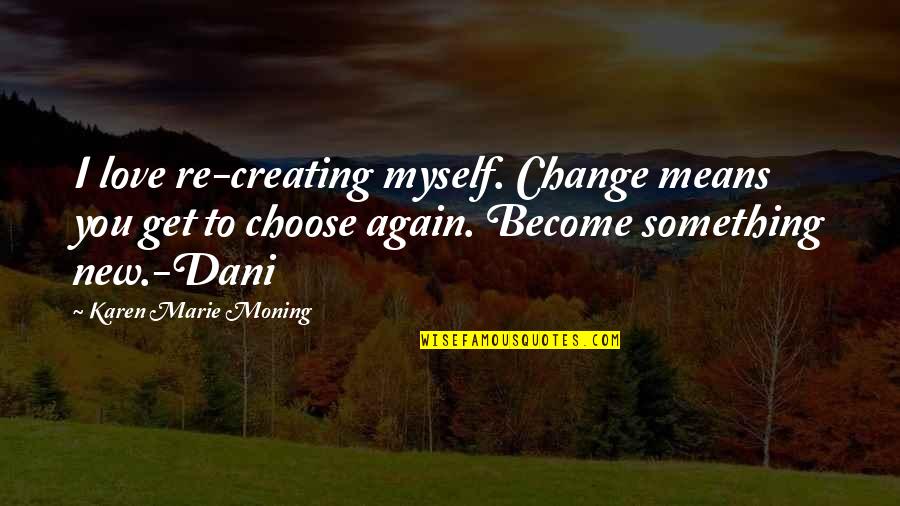 Intriguing Aspect Quotes By Karen Marie Moning: I love re-creating myself. Change means you get