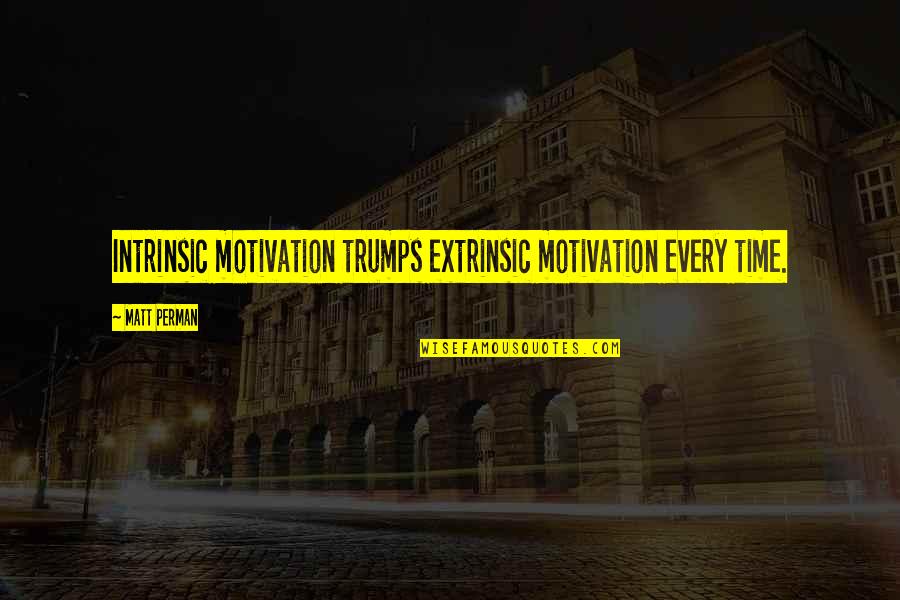 Intrinsic Versus Extrinsic Quotes By Matt Perman: Intrinsic motivation trumps extrinsic motivation every time.