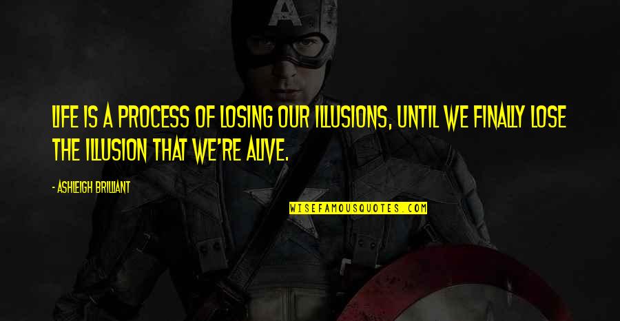 Introducido Sinonimos Quotes By Ashleigh Brilliant: Life is a process of losing our illusions,