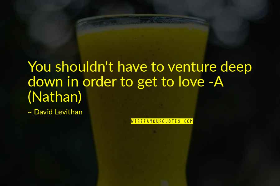 Introvert And Extrovert Quotes By David Levithan: You shouldn't have to venture deep down in