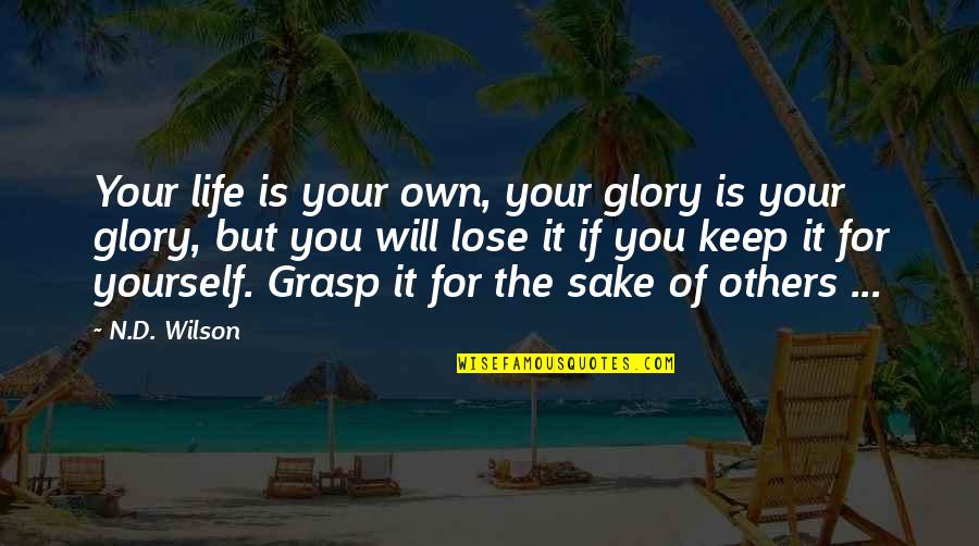 Introvert Boy Quotes By N.D. Wilson: Your life is your own, your glory is