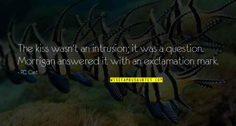 Intrusion Quotes By P.C. Cast: The kiss wasn't an intrusion; it was a