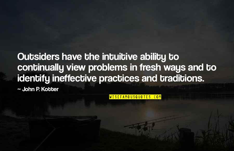 Intuitive Quotes By John P. Kotter: Outsiders have the intuitive ability to continually view