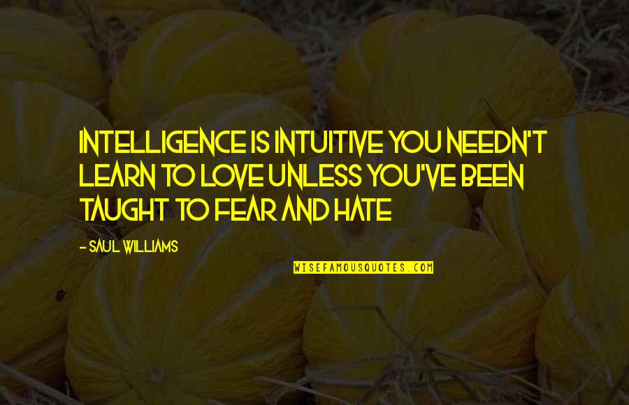 Intuitive Quotes By Saul Williams: Intelligence is intuitive you needn't learn to love