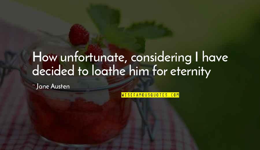 Intuneric Si Quotes By Jane Austen: How unfortunate, considering I have decided to loathe