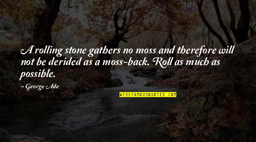 Inuzuka Clan Quotes By George Ade: A rolling stone gathers no moss and therefore