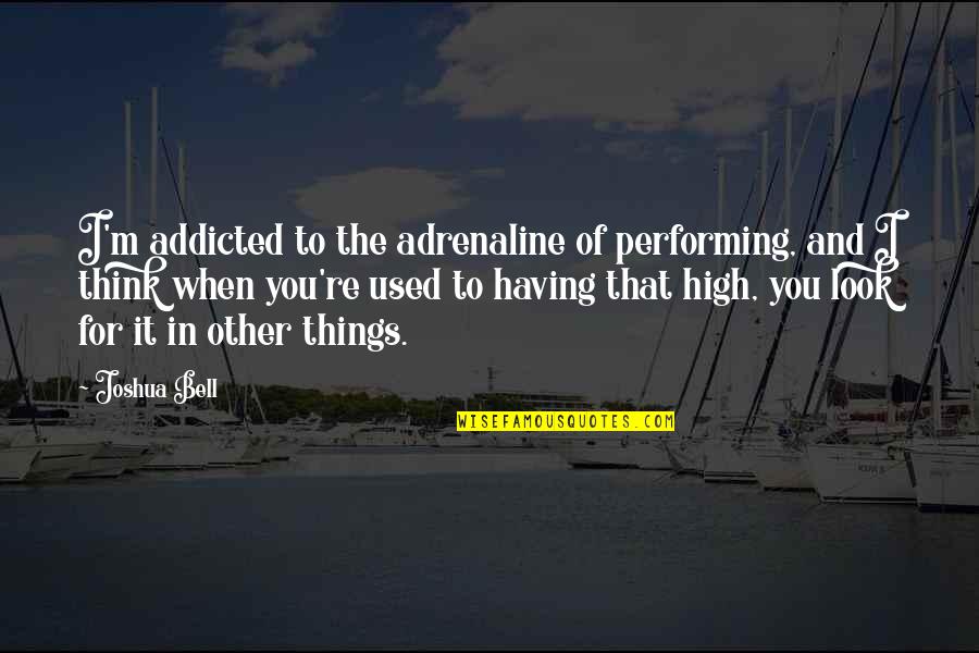 Inuzuka Clan Quotes By Joshua Bell: I'm addicted to the adrenaline of performing, and