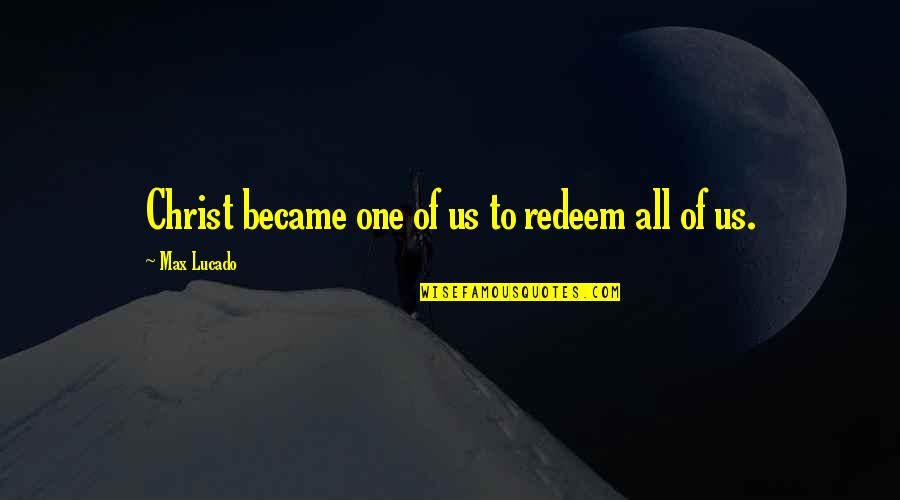 Inuzuka Clan Quotes By Max Lucado: Christ became one of us to redeem all