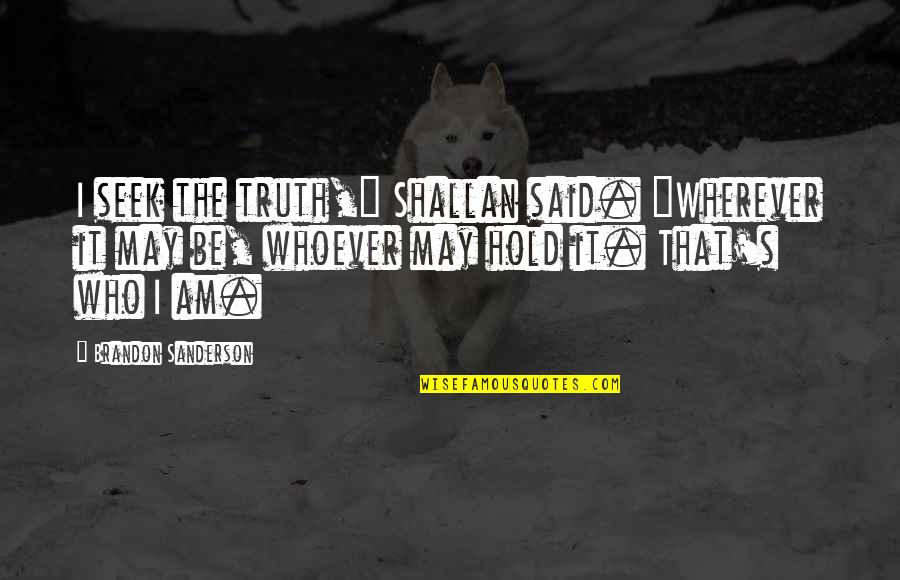 Invadarea Quotes By Brandon Sanderson: I seek the truth," Shallan said. "Wherever it