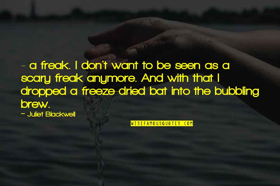 Invadarea Quotes By Juliet Blackwell: - a freak. I don't want to be