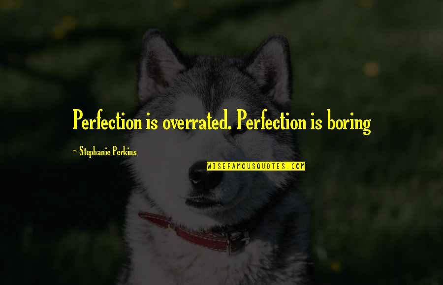 Invadarea Quotes By Stephanie Perkins: Perfection is overrated. Perfection is boring