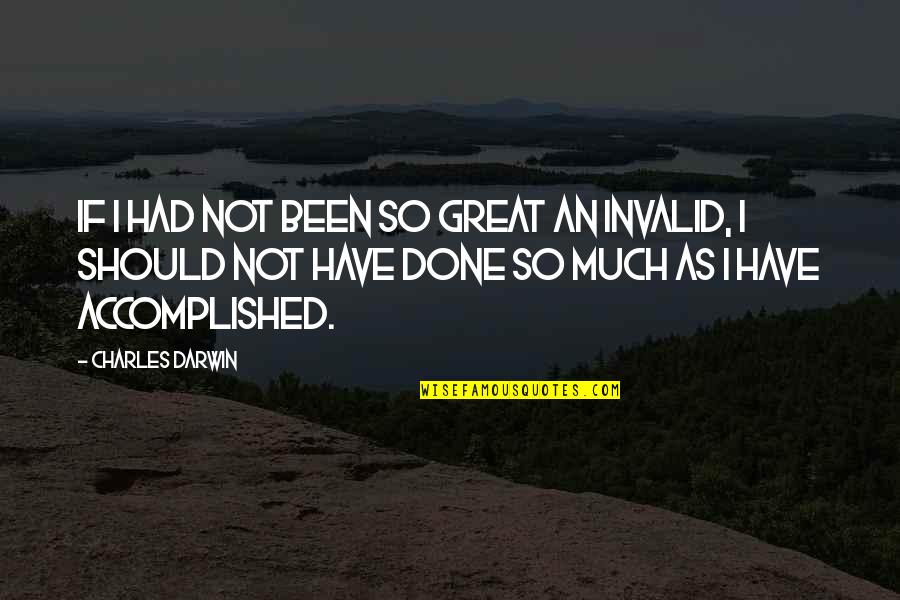 Invalid's Quotes By Charles Darwin: If I had not been so great an