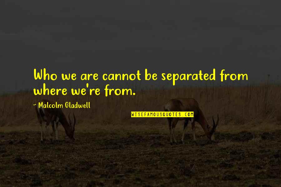 Invariably Synonym Quotes By Malcolm Gladwell: Who we are cannot be separated from where