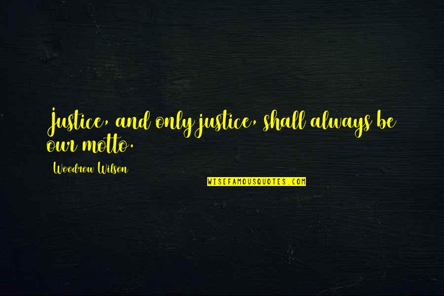 Invariance Music Quotes By Woodrow Wilson: Justice, and only justice, shall always be our